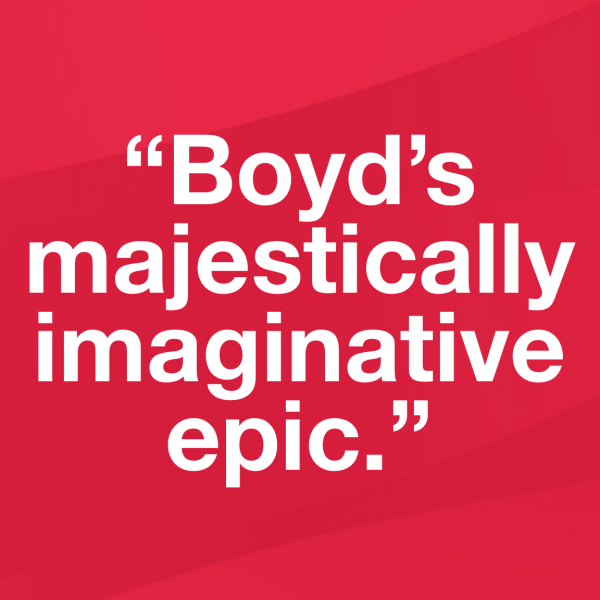 Review quote: Boyd's majestically imaginative epic